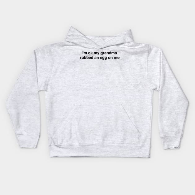 I'm ok my grandma rubbed an egg on me Kids Hoodie by Nick Quintero